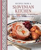 Recipes From A Slovenian Kitchen: Explore The Authentic Taste Of An Undiscovered Cuisine In Over 60 Traditional Dishes