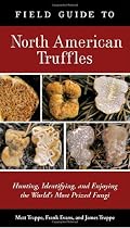 Field Guide to North American Truffles: Hunting, Identifying, and Enjoying the World's Most Prized Fungi