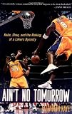 Ain't No Tomorrow : Kobe, Shaq, and the Making of a Lakers Dynasty