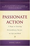 Passionate Action: 5 Steps to Extraordinary Success in Life and
Work