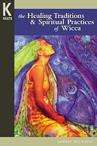 The Healing Traditions and Spiritual Practices of Wicca (Healing Wisdom)