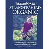 Straight-Ahead Organic: A Step-By-Step Guide to Growing Great Vegetables in a Less-Than-Perfect World