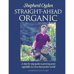 Straight-Ahead Organic: A Step-By-Step Guide to Growing Great Vegetables in a Less-Than-Perfect World