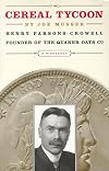 Cereal Tycoon: The Biography of Henry Parsons Crowell
