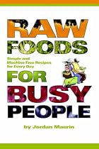 Raw Foods for Busy People: Simple and Machine-Free Recipes for Every Day