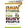 Raw Foods for Busy People: Simple and Machine-Free Recipes for Every Day