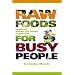 Raw Foods for Busy People: Simple and Machine-Free Recipes for Every Day