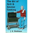 The Art of Grill & Smoker Cooking: A Practical Guide to Backyard Cooking