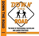 Down the Road: THE BOOK OF PROFESSIONAL CAR SELLING AND CAREER STRATEGIES (VOLUME 1)