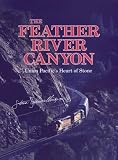 The Feather River Canyon: Union Pacific's Heart of Stone