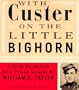 With Custer on the Little Bighorn: A Newly Discovered First-Person Account by William O. Taylor