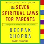 The Seven Spiritual Laws for Parents: Guiding Your Children to Success and Fulfillment | Deepak Chopra