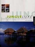 Jungle Luxe : Indigenous-Style Hotel and Remote Resort Design Around the World