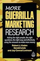 More Guerrilla Marketing Research: Asking the Right People, the Right Questions, the Right Way, and Effectively Using the Answers to Make More Money