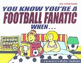 You Know You're a Football Fanatic When... (Summersdale Humour) You Know You're a Football Fanatic When... (Summersdale Humour)