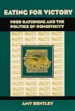 Eating for Victory: Food Rationing and the Politics of Domesticity