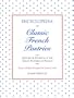 Encyclopedia of Classic French Pastries: History and Legends of the Great Pastries of France/Easy-To-Follow Recipes for Home Cooks