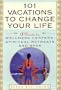 101 Vacations To Change Your Life: A Guide to Wellness Centers, Spiritual Retreats, and Spas