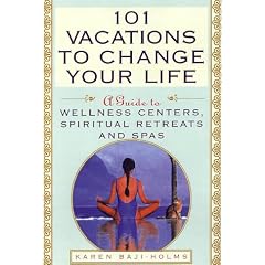 101 Vacations to Change Your Life: A Guide to Wellness Centres, Spiritual Retreats and Spas