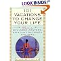 101 Vacations To Change Your Life: A Guide to Wellness Centers, Spiritual Retreats, and Spas