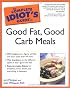 The Complete Idiot's Guide to Good Fat, Good Carb Meals