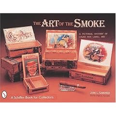 The Art of the Smoke: A Pictorial History of Cigar Box Lables (Schiffer Book for Collectors)