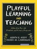Playful Learning and Teaching: Integrating Play into Preschool and Primary Programs
