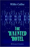 The Haunted Hotel: A Mystery of Modern Venice, to Which is Added My Lady\\'s Money