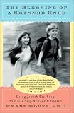 The Blessing of a Skinned Knee: Using Jewish Teachings to Raise Self-Reliant Children