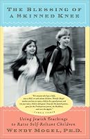 The Blessing of a Skinned Knee: Using Jewish Teachings to Raise Self-Reliant Children