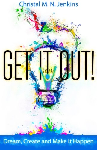 Get It Out!: Dream, Create and Make It Happen, by Christal M.N. Jenkins