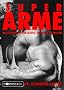 Super Arme: Massetraining f�r Bizeps, Trizeps & Unterarm