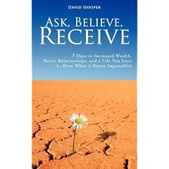 Ask, Believe, Receive - 7 Days to Increased Wealth, Better Relationships, and a Life You Love (...Even When it Seems Impossible)