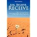 Ask, Believe, Receive - 7 Days to Increased Wealth, Better Relationships, and a Life You Love (...Even When it Seems Impossible)