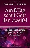 Produkt-Bild: Am 8. Tag schuf Gott den Zweifel: Die neue Einheit von Spiritualit&auml;t und Wissenschaft