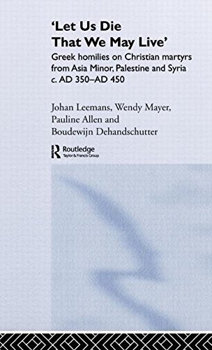 By Pauline Allen 'Let us die that we may live': Greek homilies on Christian Martyrs from Asia Minor, Palestine and Sy [Hardcover]