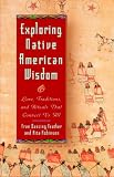 Exploring Native American Wisdom: Lore, Traditions and Rituals That Connect Us All (Exploring Series)