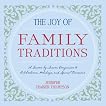 The Joy of Family Traditions: A Season-by-Season Companion to 400 Celebrations and Activities The Joy of Family Traditions: A Season-by-Season Companion to 400 Celebrations and Activities