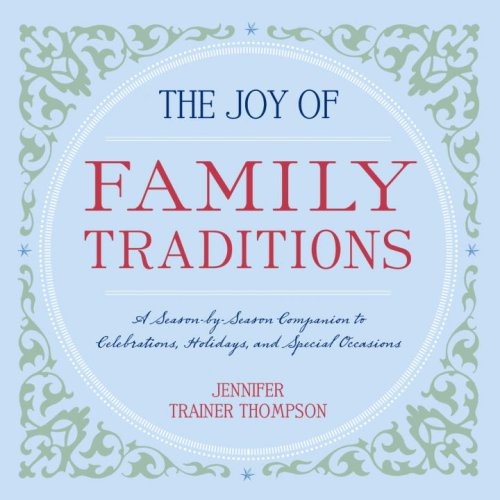 The Joy of Family Traditions: A Season-by-Season Companion to 400 Celebrations and Activities