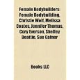 Female Bodybuilders: Female Bodybuilding, Christie Wolf, Melissa Coates, Jennifer Thomas, Cory Everson, Shelley Beattie, Sue Gafner By Books Llc (paperback - May 1, 2010)