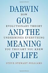 Darwin, God and the Meaning of Life: How Evolutionary Theory Undermines Everything You Thought You Knew
