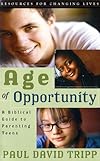Age of Opportunity: A Biblical Guide to Parenting Teens, Second Edition (Resources for Changing Lives)
