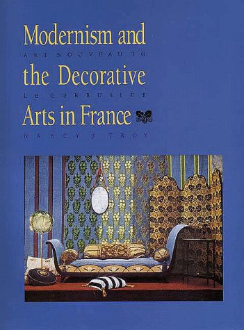 Modernism and the Decorative Arts in France: Art Nouveau to Le Corbusier (Yale Publications in the History of Art)