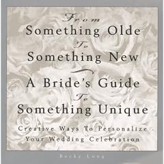 From Something Olde to Something New: A Bride's Guide to Something Unique : Creative Ways to Personalize Your Wedding Celebration