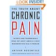 The Truth about Chronic Pain: Patients and Professionals on How to Face It, Understand It, Overcome It by Arthur Rosenfeld