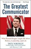 The Greatest Communicator: What Ronald Reagan Taught Me About Politics, Leadership, and Life