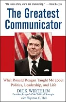 The Greatest Communicator: What Ronald Reagan Taught Me About Politics, Leadership, and Life