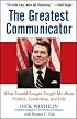 The Greatest Communicator: What Ronald Reagan Taught Me About Politics, Leadership, and Life