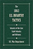 The 1863 U.S. Infantry Tactics: Infantry of the Line, Light Infantry, and Riflemen The 1863 U.S. Infantry Tactics: Infantry of the Line, Light Infantry, and Riflemen