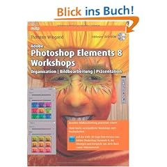 Adobe Photoshop Elements 8 Workshops: Organisation, Bearbeitung, Pr�sentation